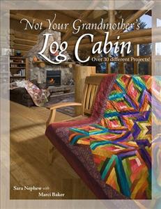 Not Your Grandmother's Log Cabin - Sara Nephew with Marci Baker