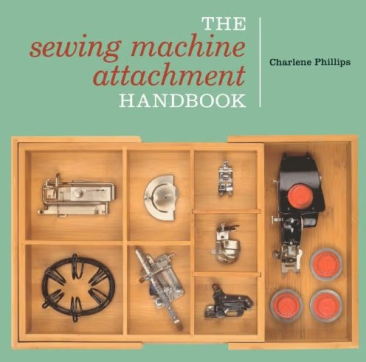 The Sewing Machine Attachment Handbook by Charlene Phillips